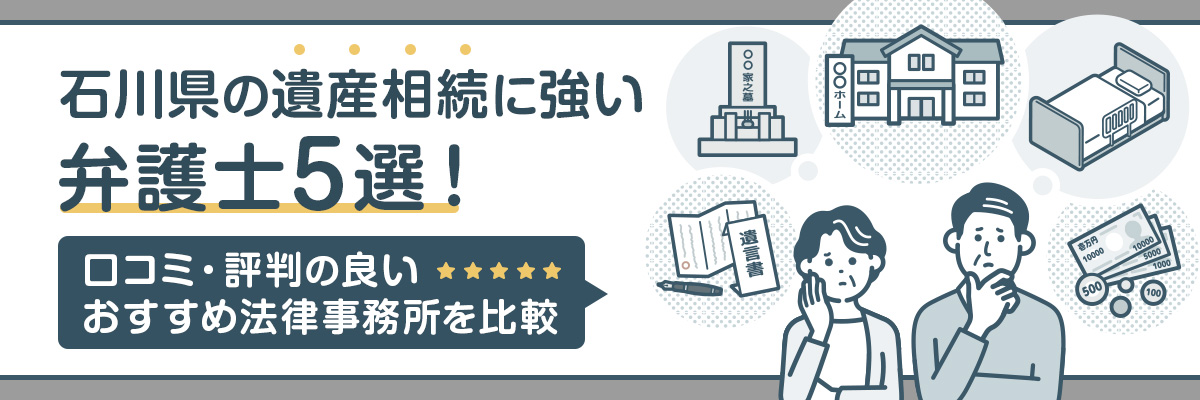 石川県の遺産相続に強い弁護士5選！口コミ・評判の良いおすすめ法律事務所を比較